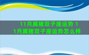 11月属猪双子座运势 11月属猪双子座运势怎么样